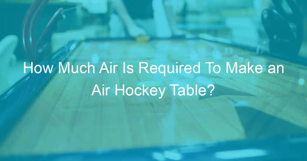 The air required in making an air hockey table